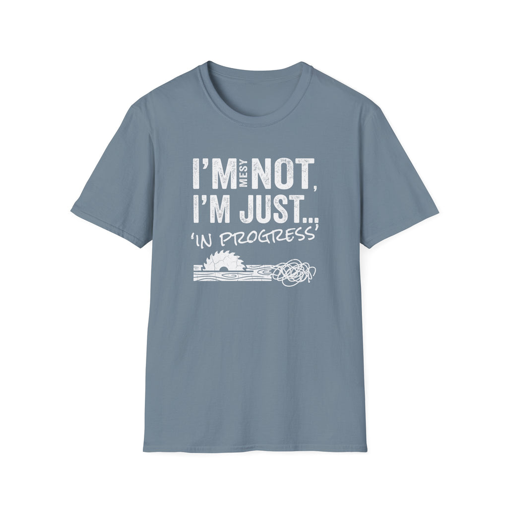 I'm Messy Not, I 'm Just in Progress. T-Shirt