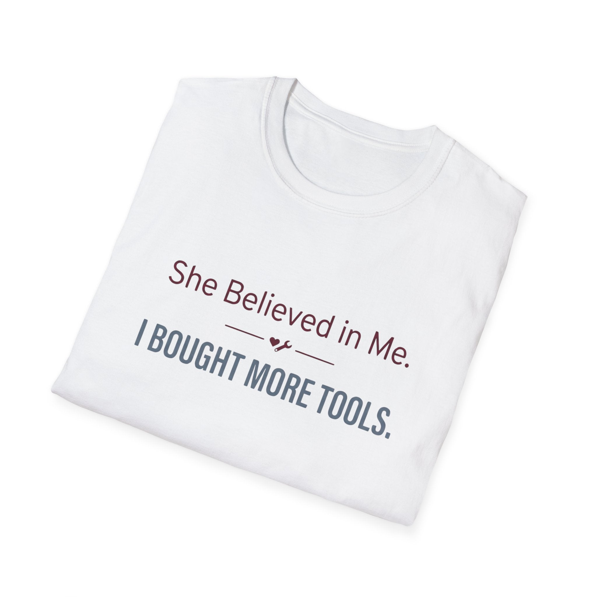 She Believed in Me. I Bought More Tools T-Shirt