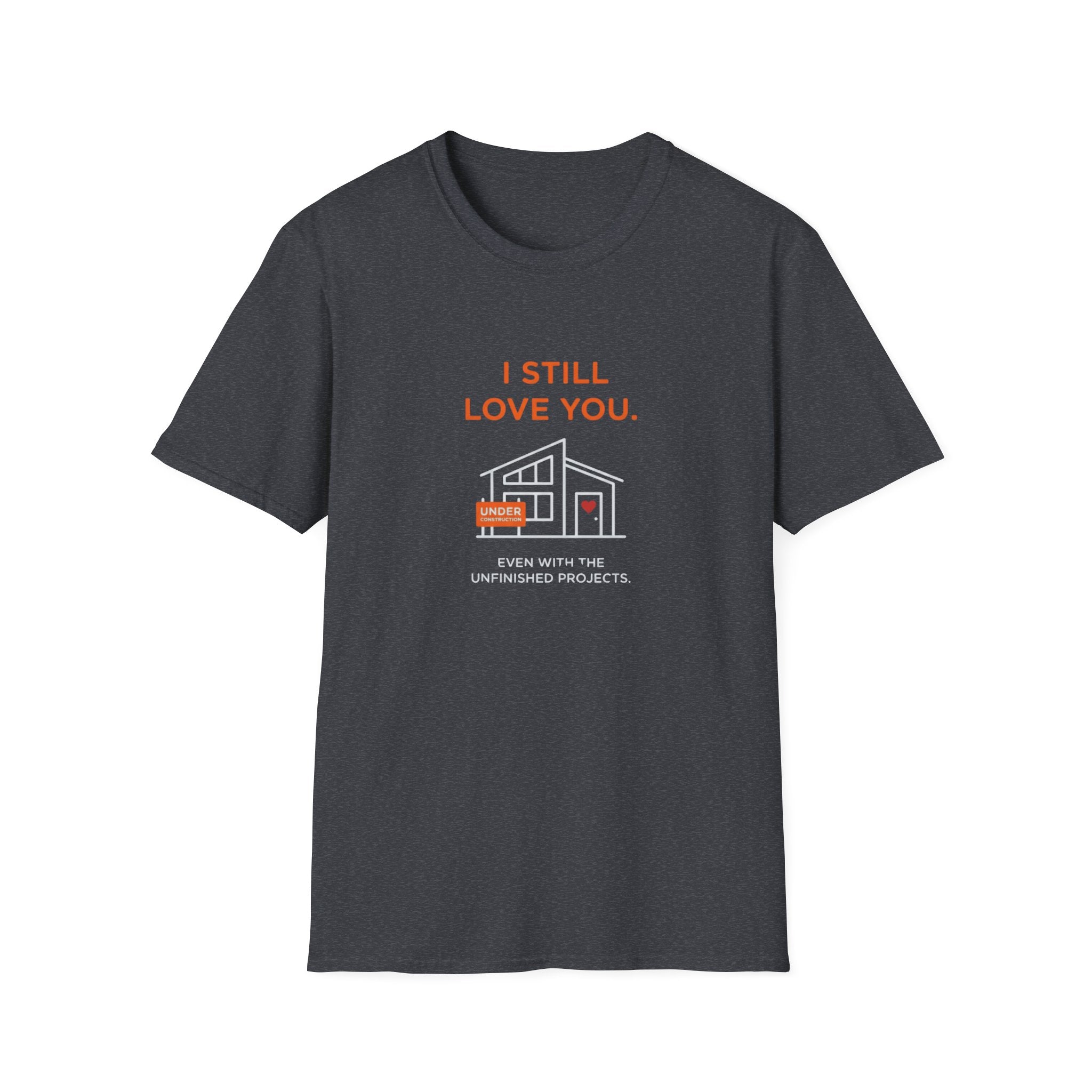 Copy of I Still Love You. Even With The Unfinished Projects T-Shirt (Dark background)