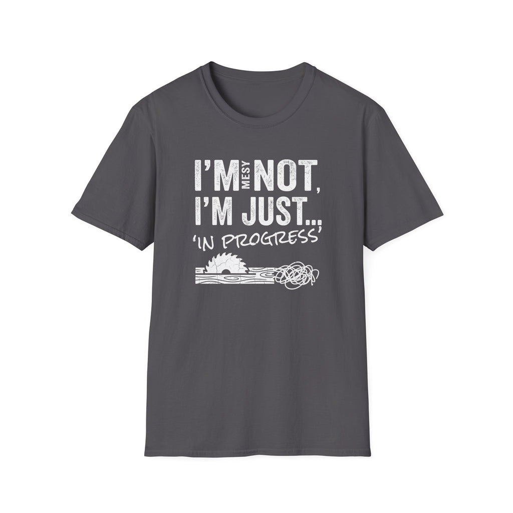 I'm Messy Not, I 'm Just in Progress. T-Shirt