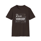 I'll Be in My Workshop. T-Shirt