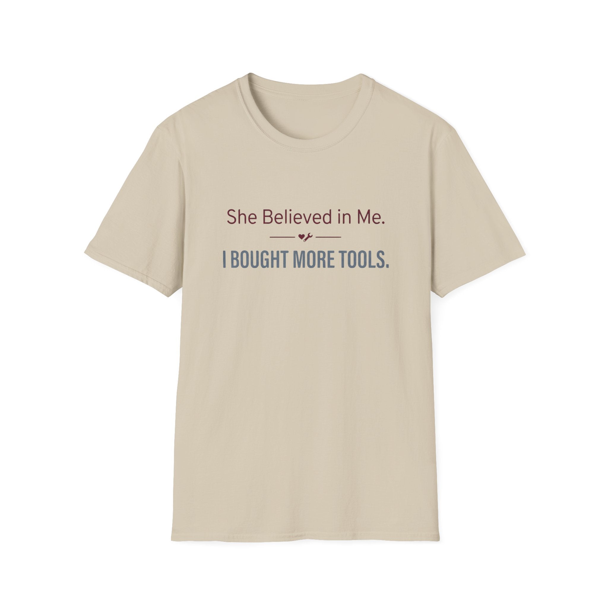 She Believed in Me. I Bought More Tools T-Shirt