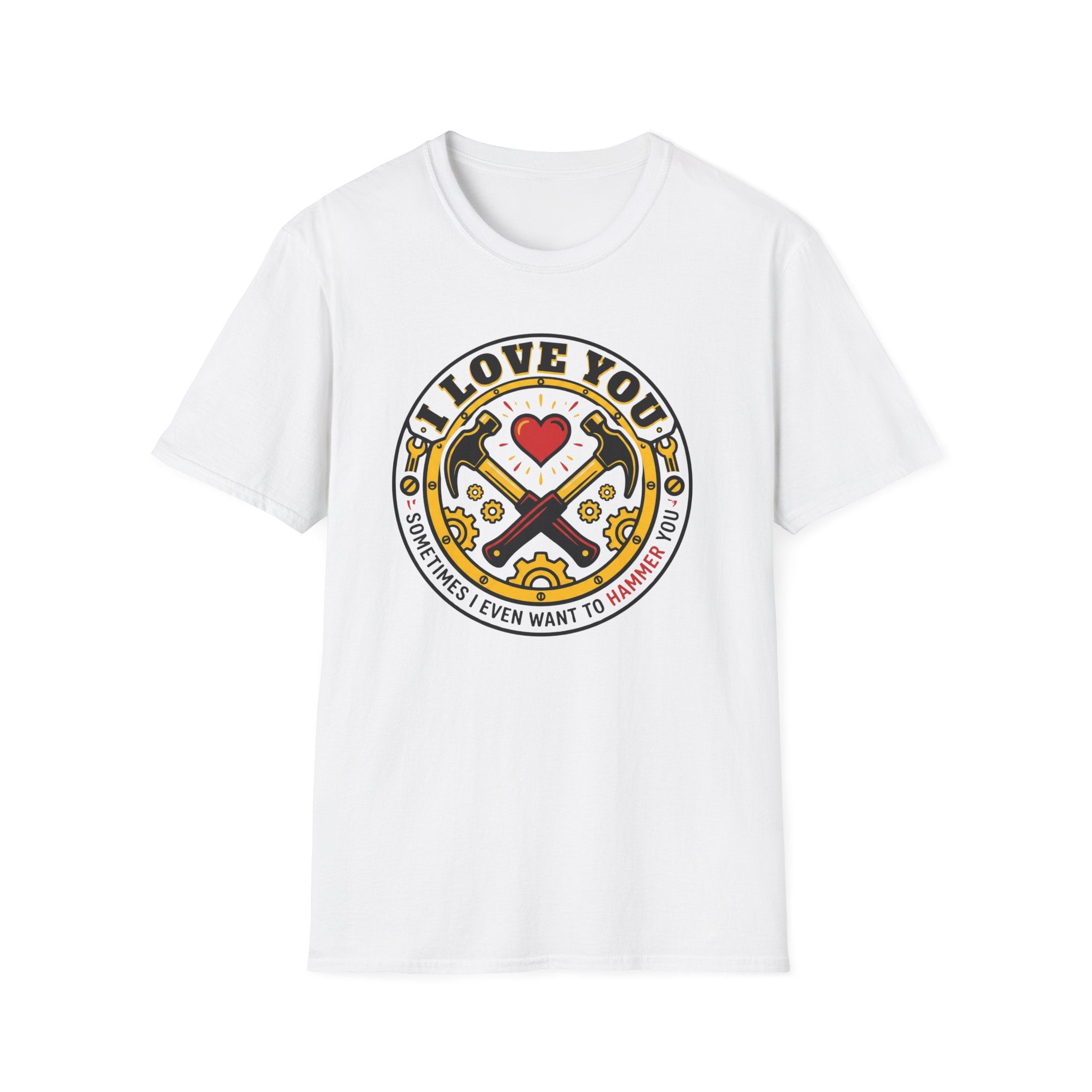 I Love You. Sometimes I Even Want to Hammer You T-Shirt
