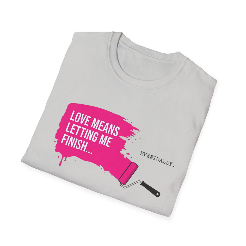 Love Means Letting Me Finish... Eventually T-Shirt