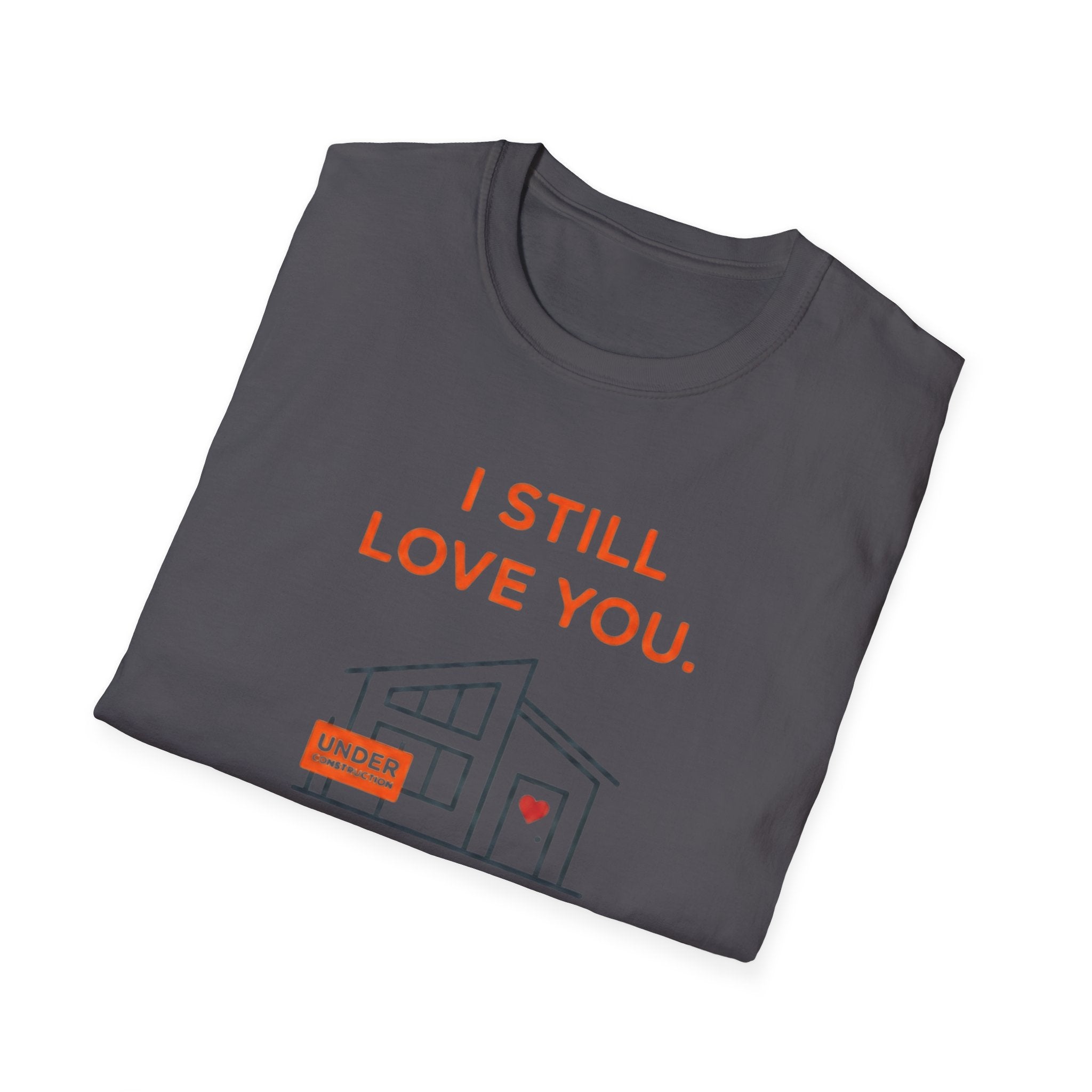 I Still Love You. Even With The Unfinished Projects T-Shirt