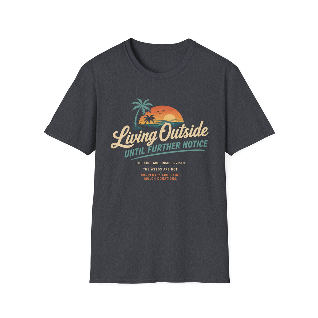 Living Outside Until Furter Notice. The Kids Are Unsupervised. The Weeds Are Not. T-Shirt