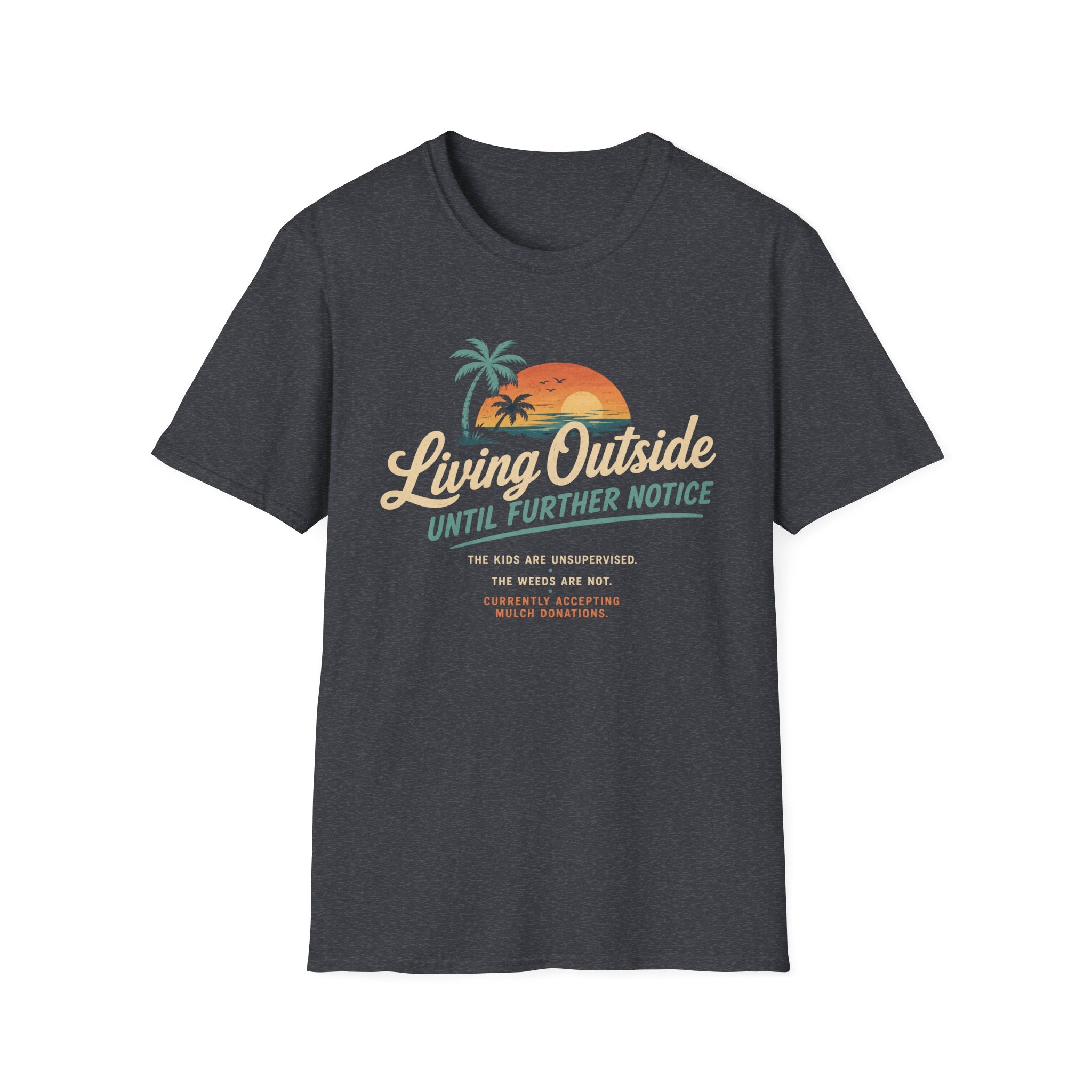 Living Outside Until Furter Notice. The Kids Are Unsupervised. The Weeds Are Not. T-Shirt