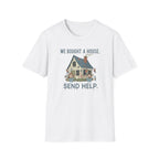 We Bought The House. Send Help T-Shirt