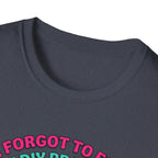 I Forgot To Feed My DIY Project T-Shirt