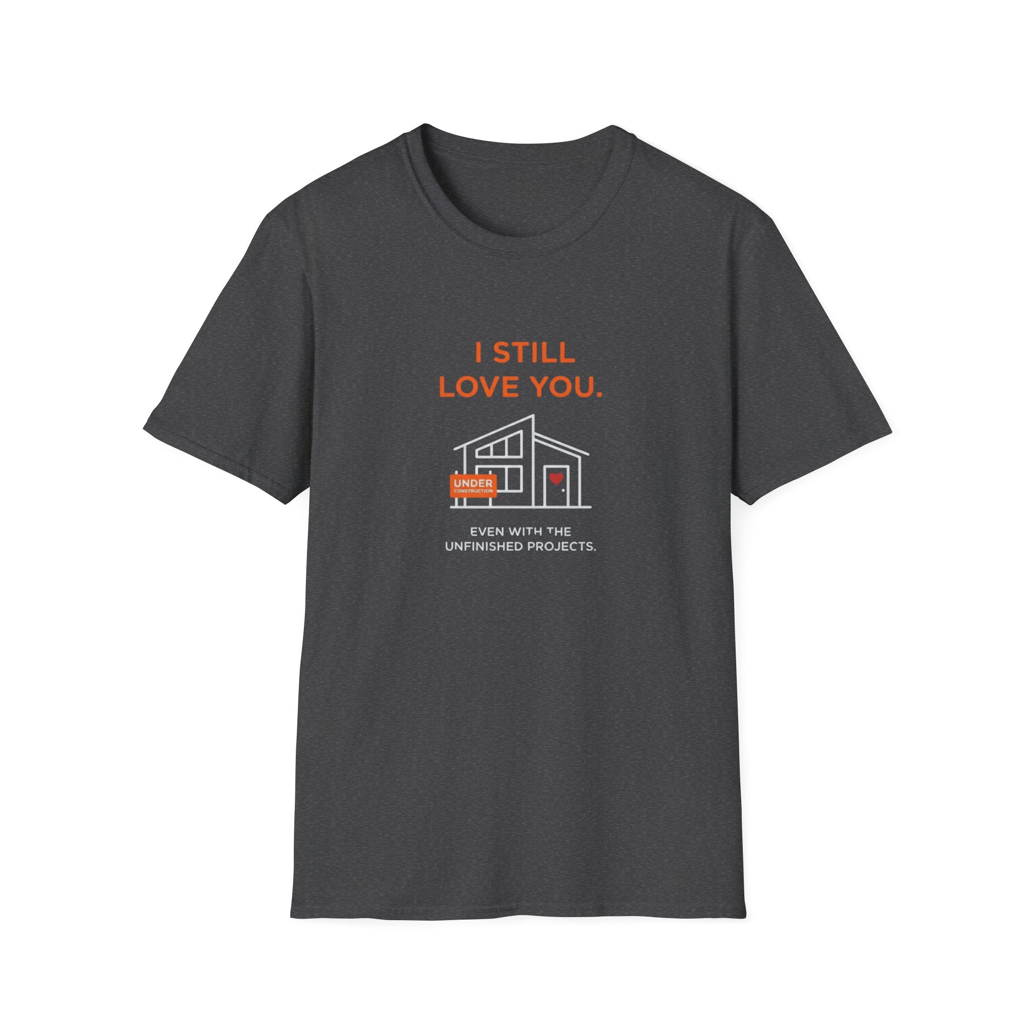 Copy of I Still Love You. Even With The Unfinished Projects T-Shirt (Dark background)