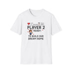 Player 2 Ready To Build our Dream Home T-Shirt