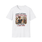 CAN'T Afford Contractors, So Now I Am One. T-Shirt