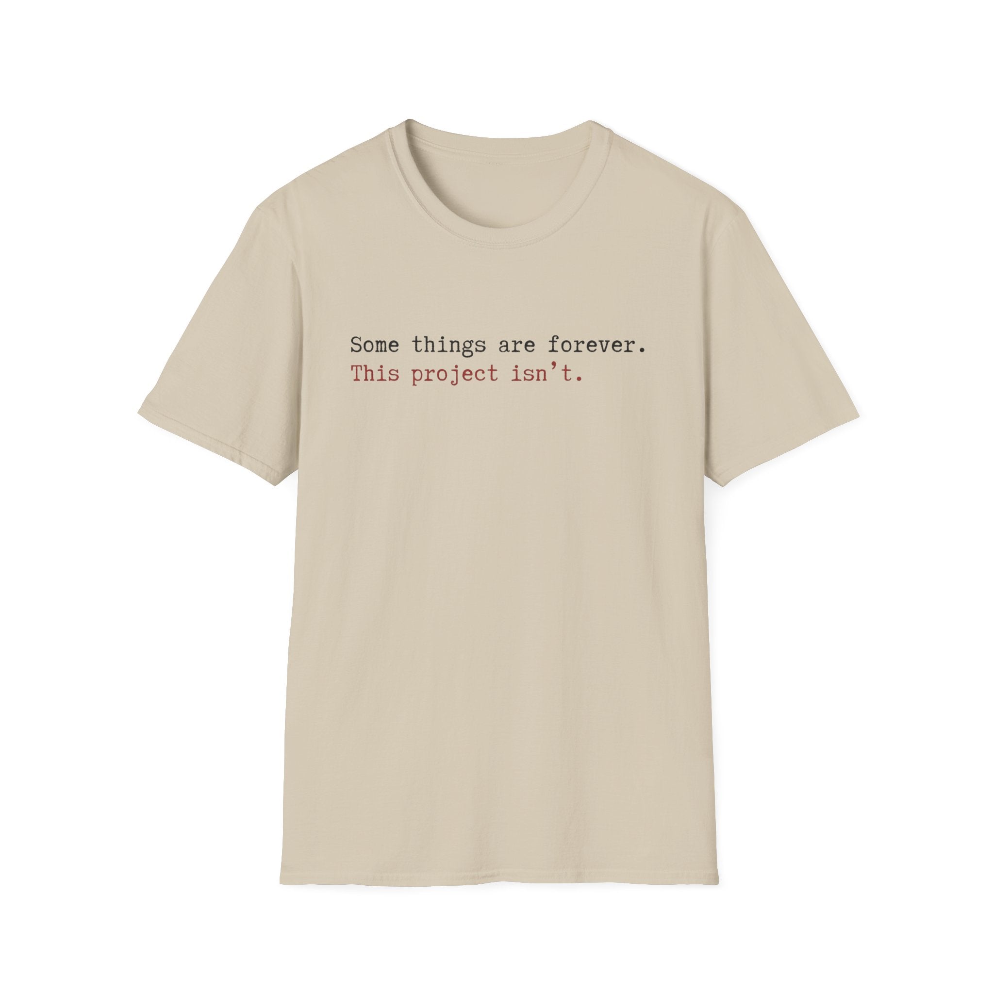 Some Things are forever. This Project isn't T-Shirt
