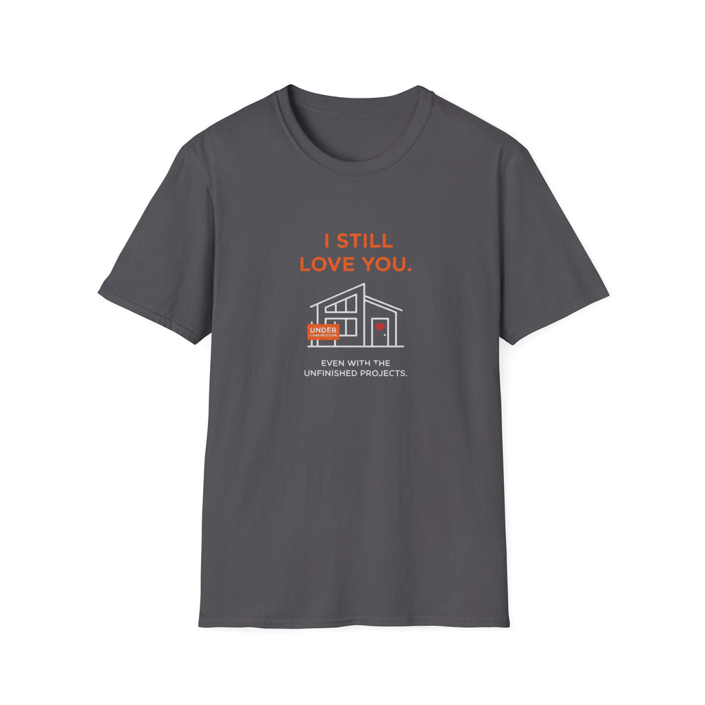 Copy of I Still Love You. Even With The Unfinished Projects T-Shirt (Dark background)