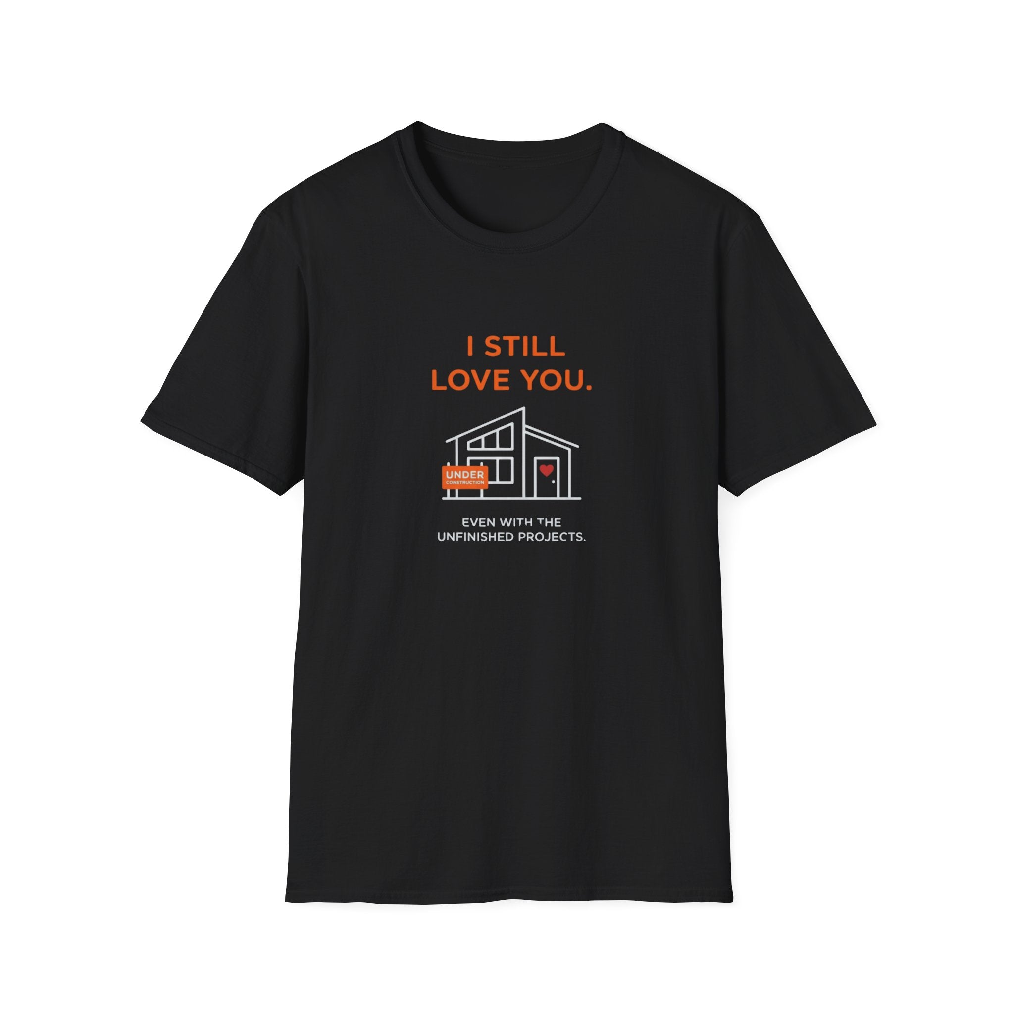Copy of I Still Love You. Even With The Unfinished Projects T-Shirt (Dark background)