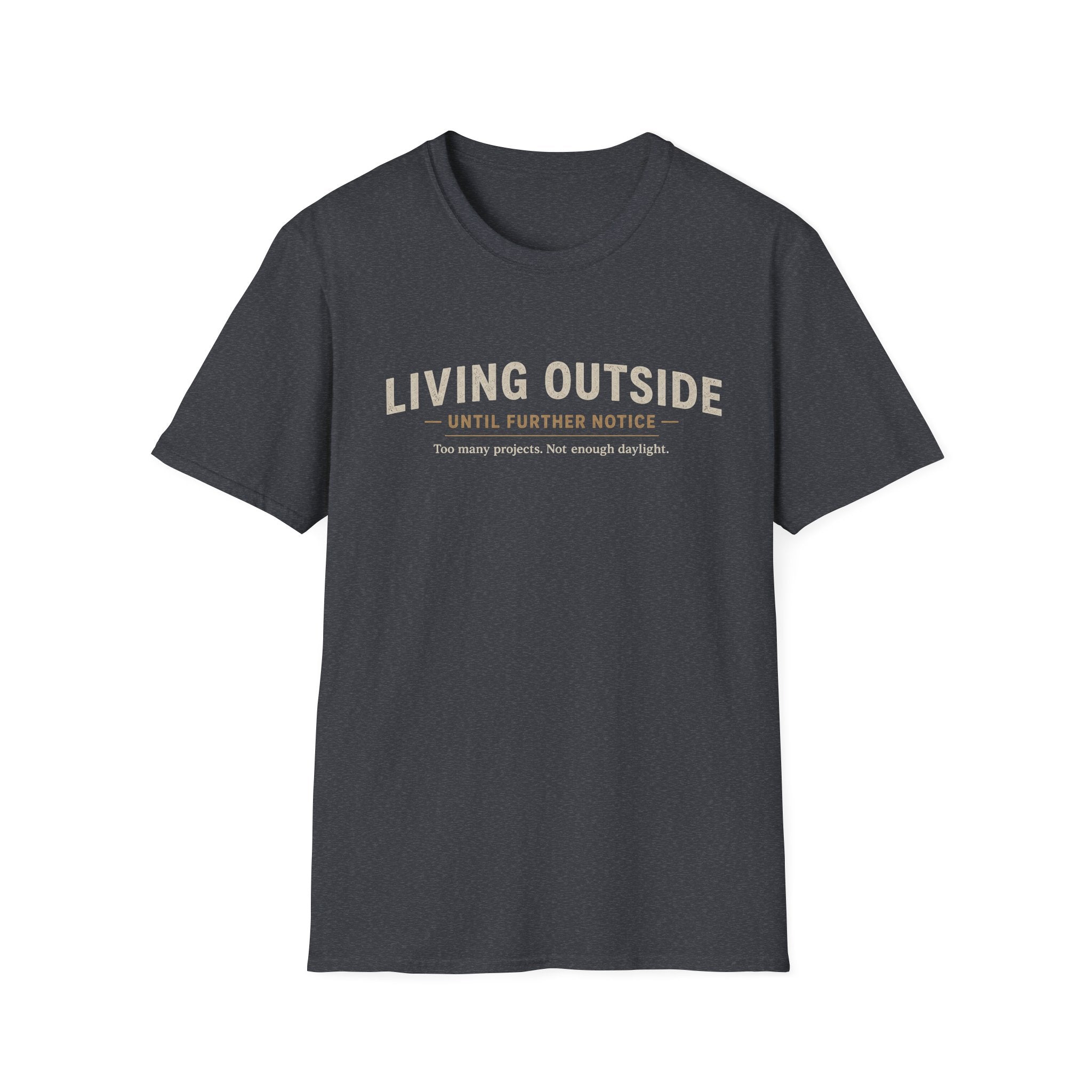Living Outside Until Furter Notice. Too Many Projects, Not Enough Daylight. T-Shirt