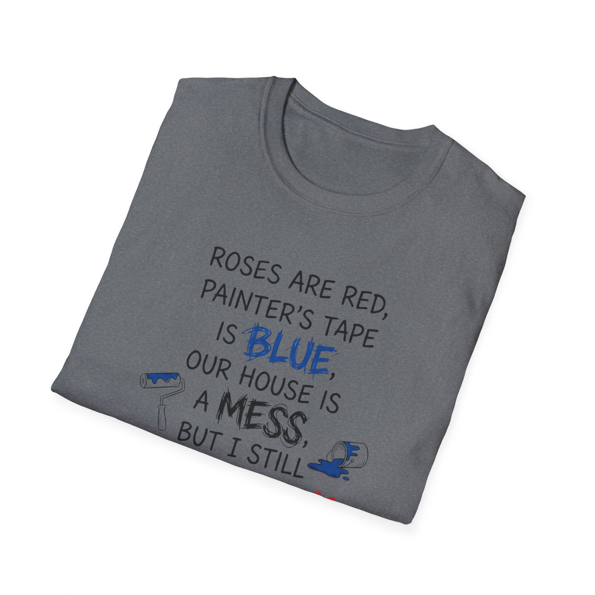 Roses are Red, Painter's Tape is Blue, Our House is a Mess, But I Still Love You T-Shirt