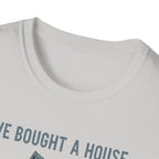 We Bought The House. Send Help T-Shirt