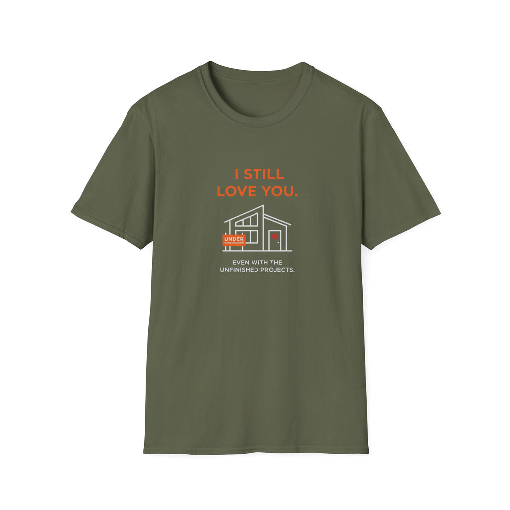 Copy of I Still Love You. Even With The Unfinished Projects T-Shirt (Dark background)