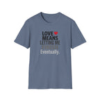 Love Means Letting Me Finish Eventually T-Shirt