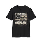 If You Need Me, I'll Be in The Garage. T-Shirt
