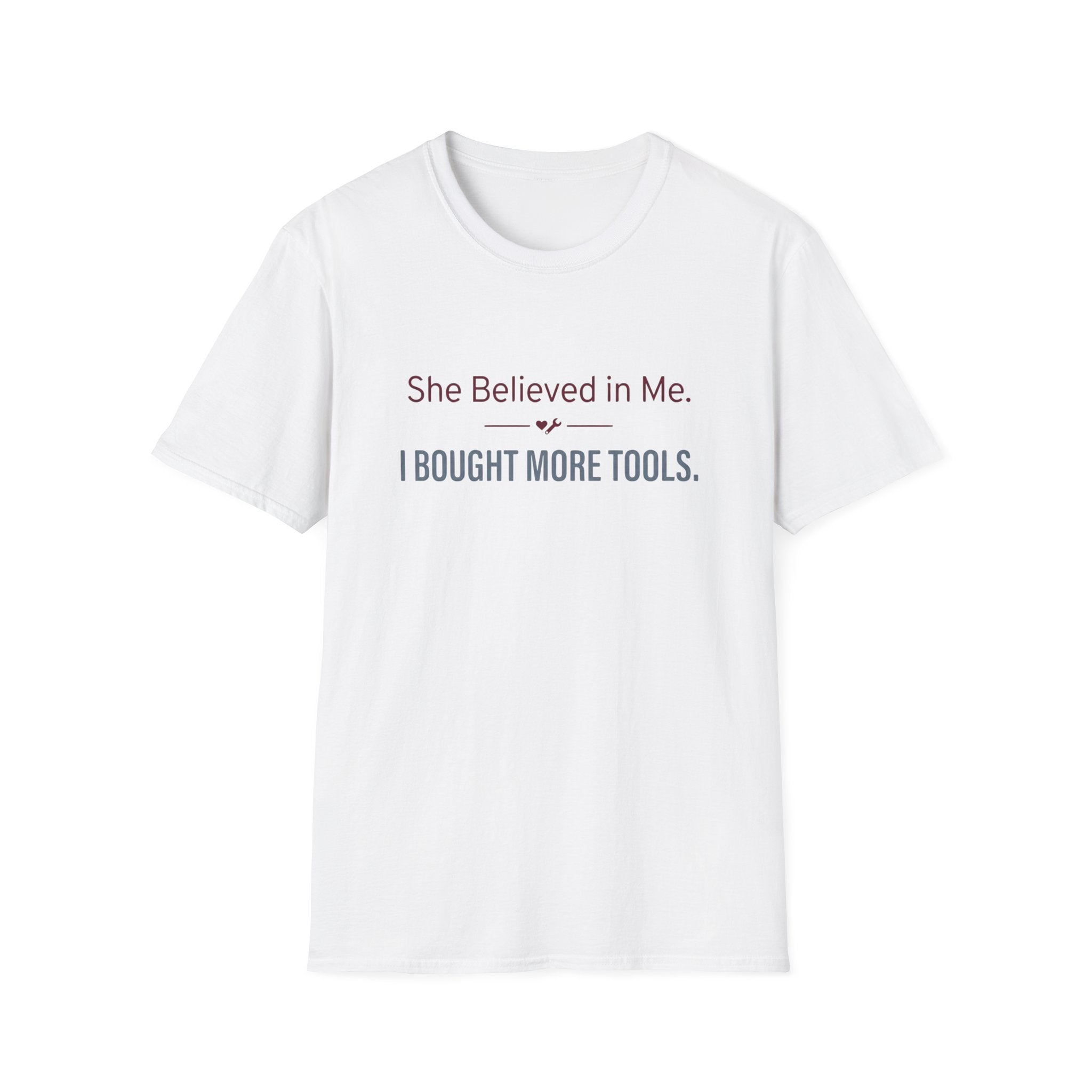 She Believed in Me. I Bought More Tools T-Shirt
