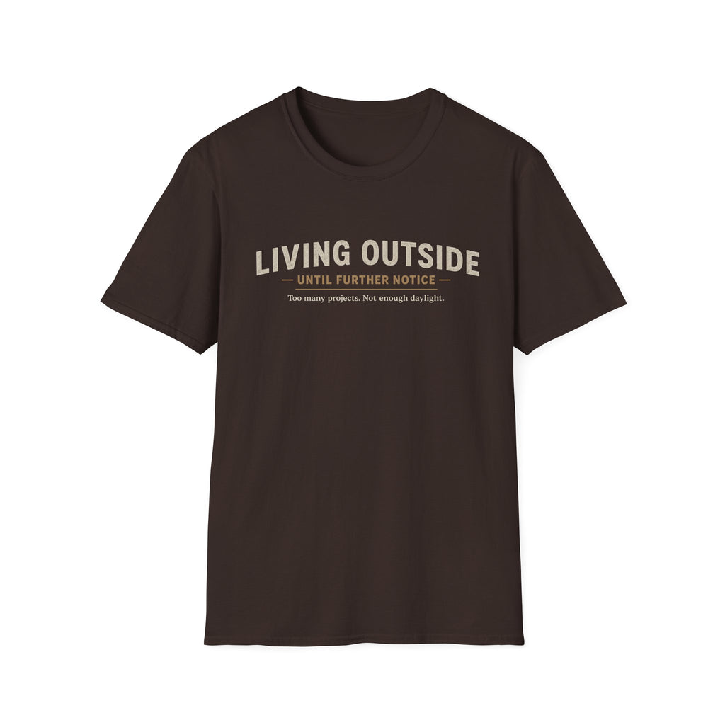 Living Outside Until Furter Notice. Too Many Projects, Not Enough Daylight. T-Shirt