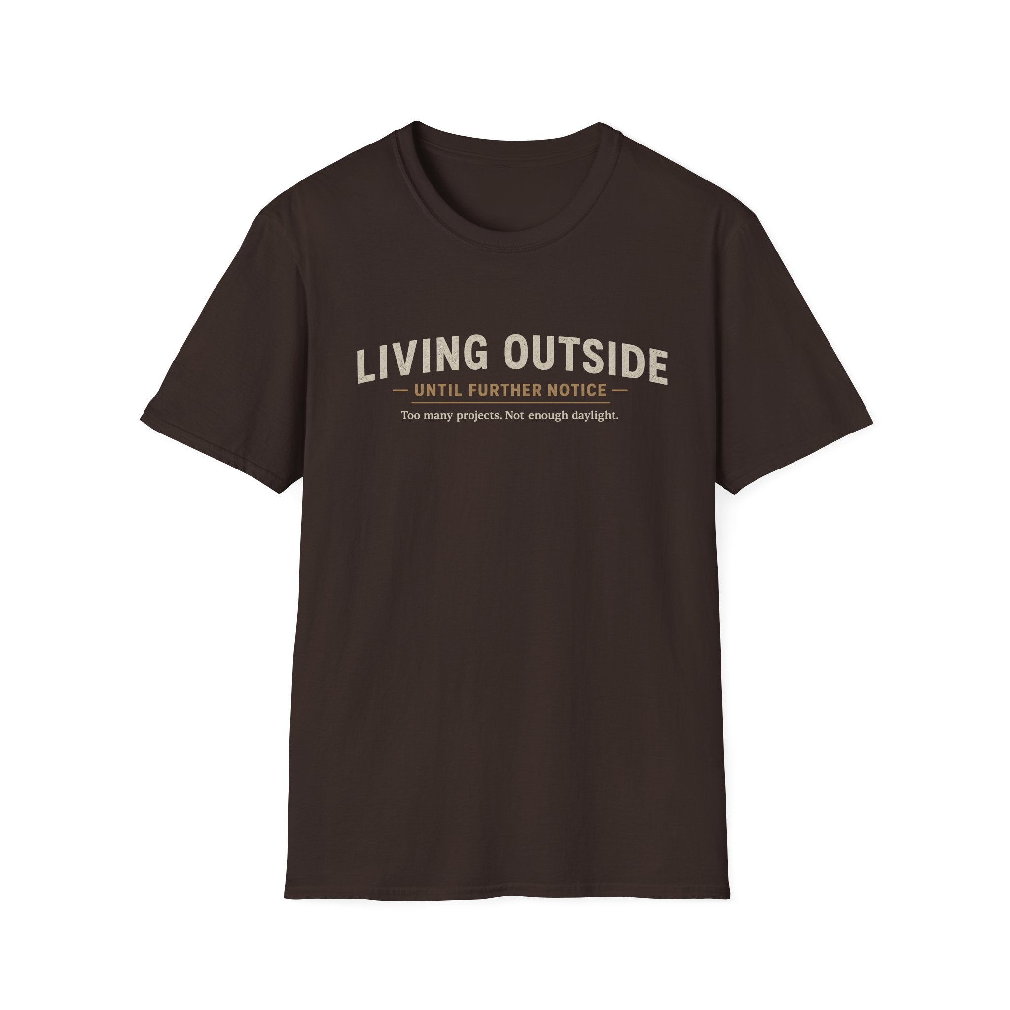 Living Outside Until Furter Notice. Too Many Projects, Not Enough Daylight. T-Shirt