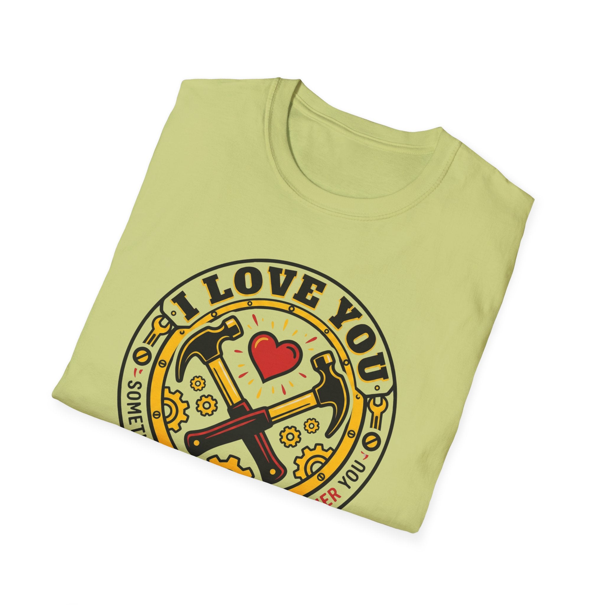 I Love You. Sometimes I Even Want to Hammer You T-Shirt