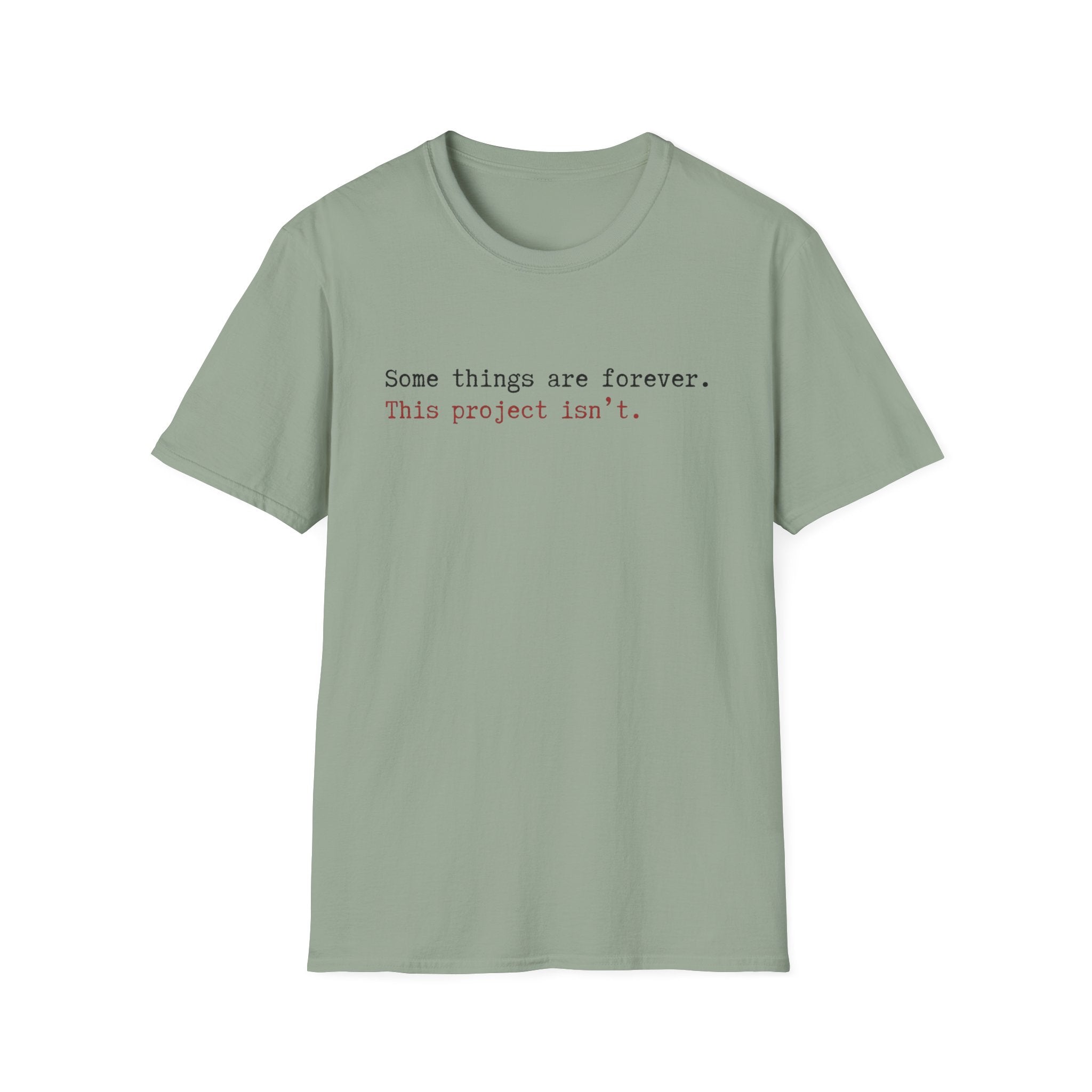 Some Things are forever. This Project isn't T-Shirt