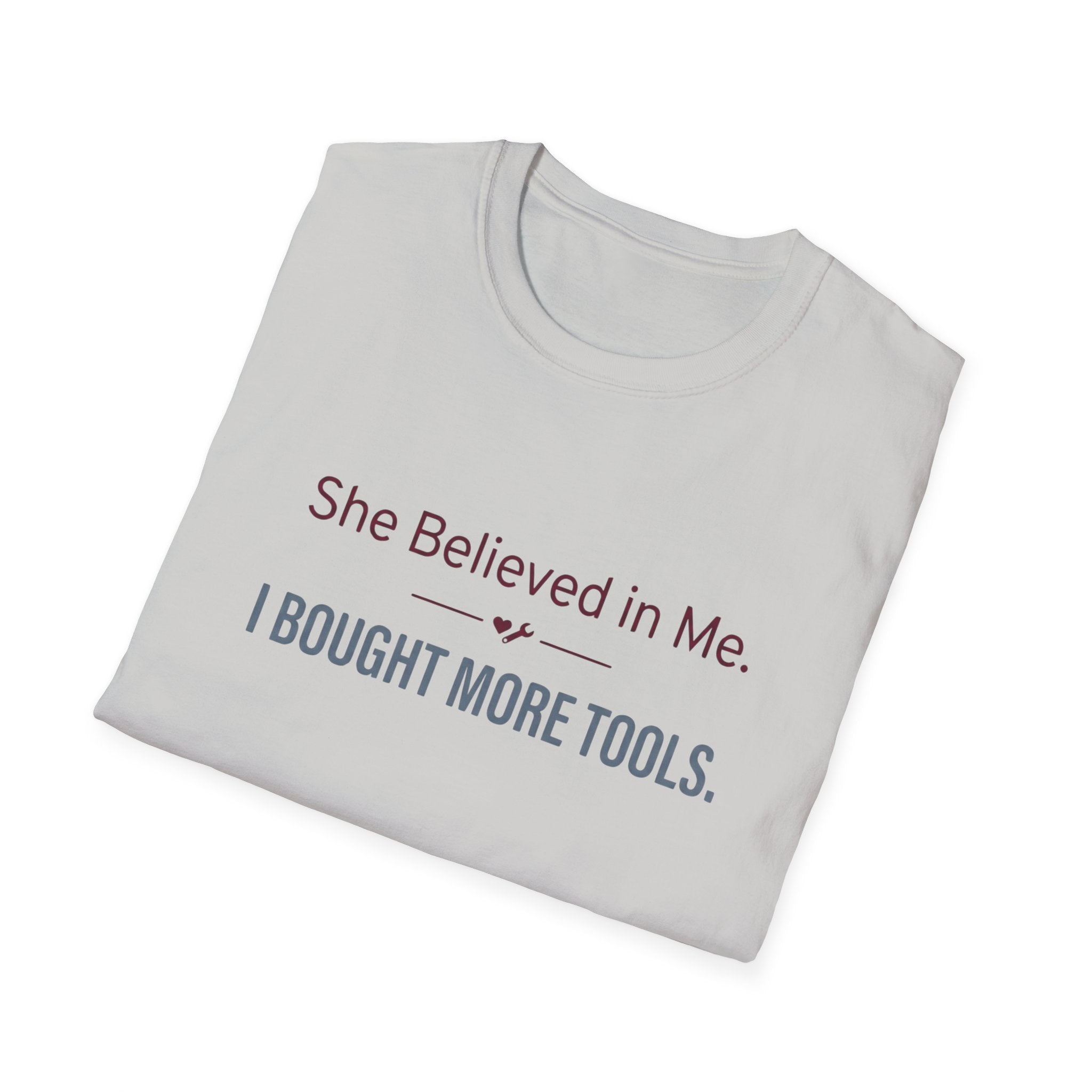 She Believed in Me. I Bought More Tools T-Shirt