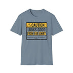 Caution Looks Good From Far Away T-Shirt