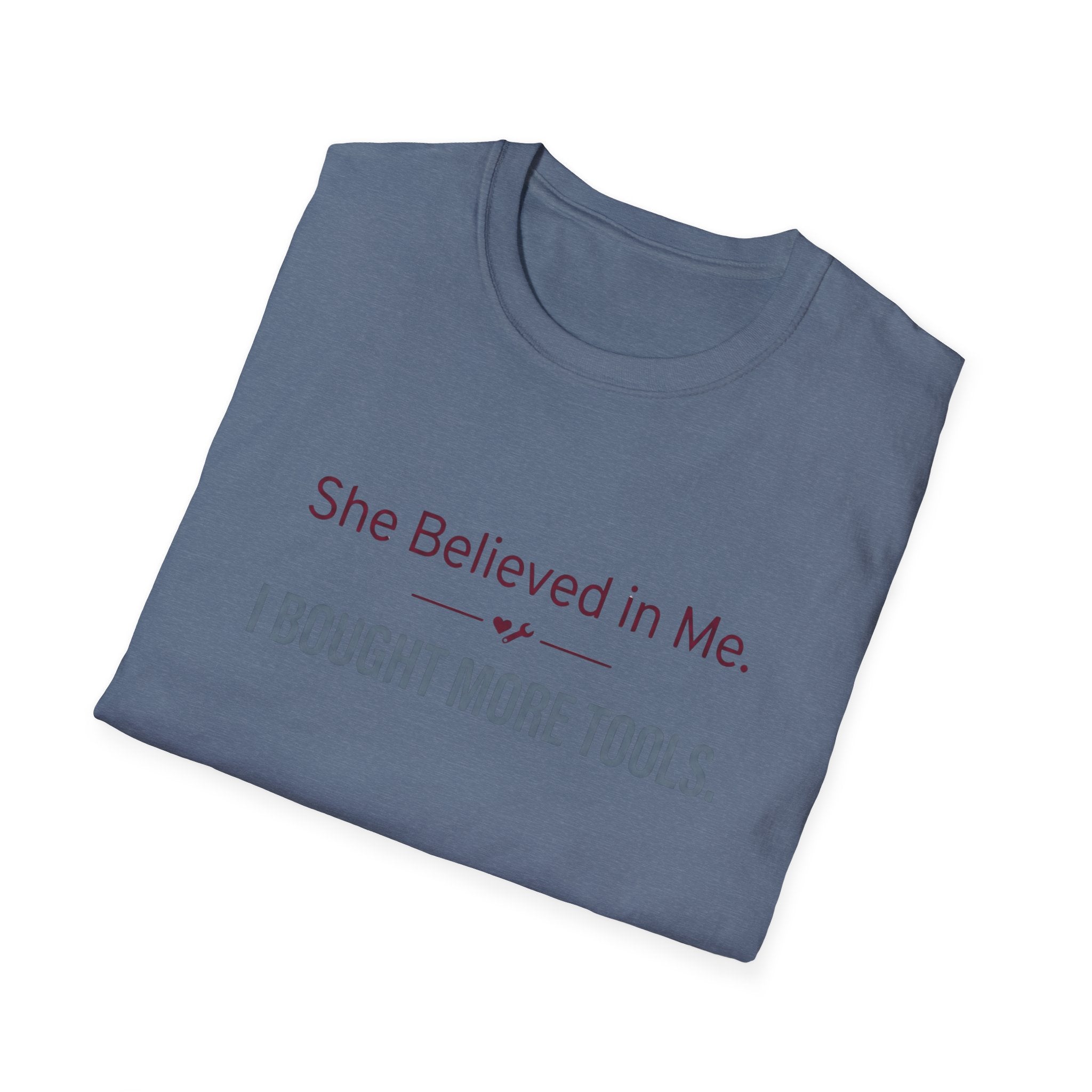 She Believed in Me. I Bought More Tools T-Shirt