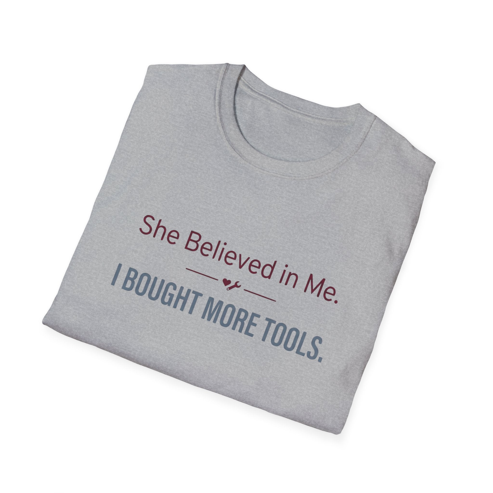 She Believed in Me. I Bought More Tools T-Shirt