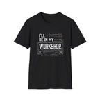 I'll Be in My Workshop. T-Shirt