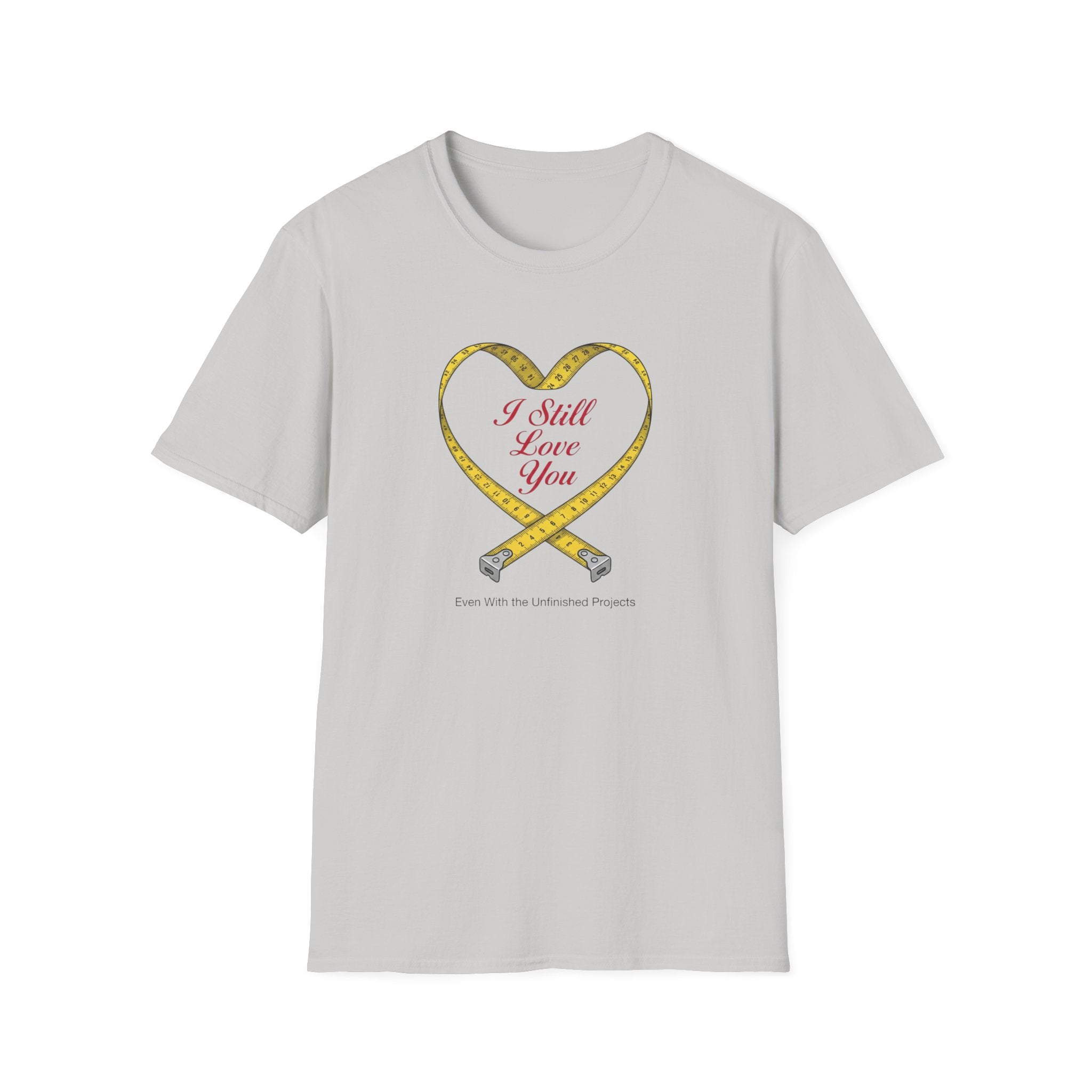 I Still Love You - Even With The Unfinished Projects (2) T-Shirt