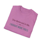 She Believed in Me. I Bought More Tools T-Shirt