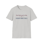 She Believed in Me. I Bought More Tools T-Shirt