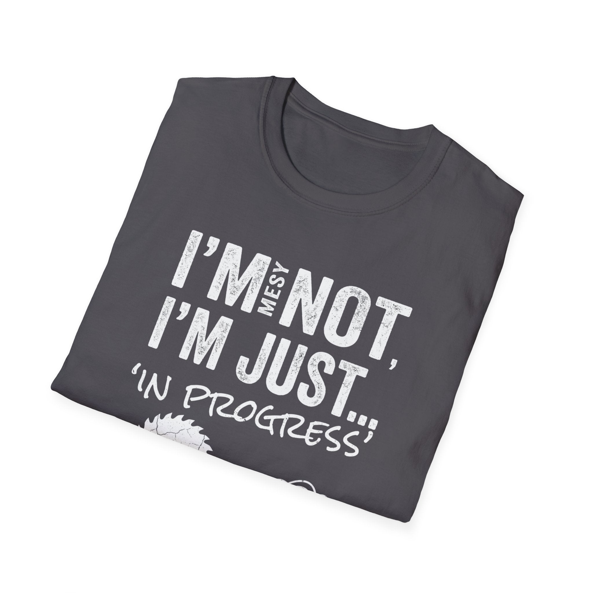 I'm Messy Not, I 'm Just in Progress. T-Shirt