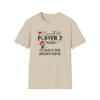 Player 2 Ready To Build our Dream Home T-Shirt