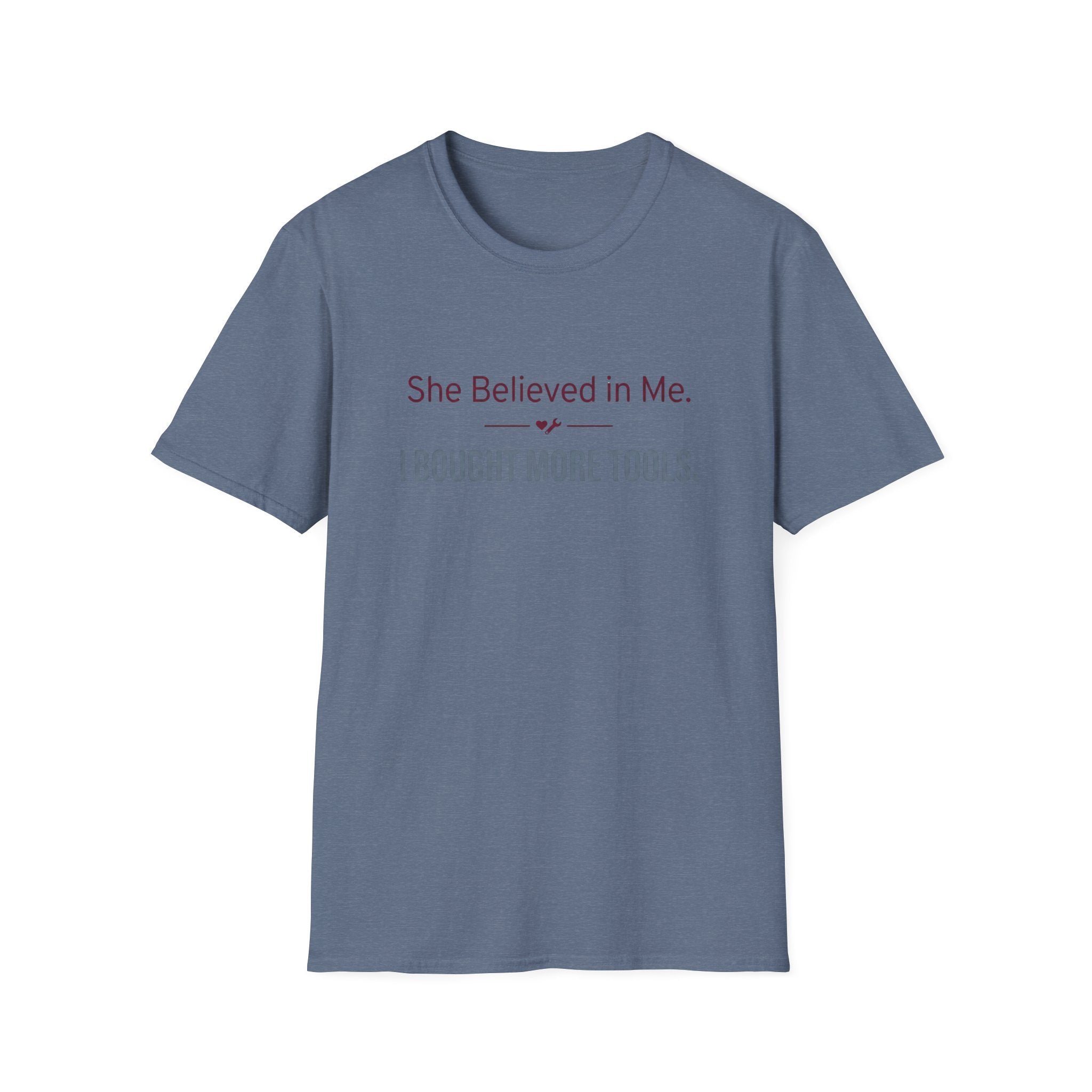 She Believed in Me. I Bought More Tools T-Shirt