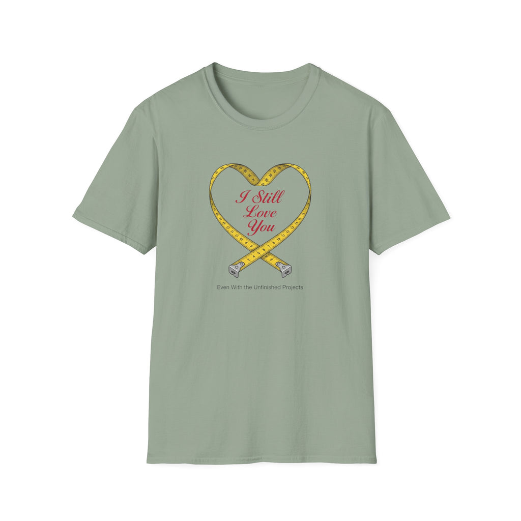 I Still Love You - Even With The Unfinished Projects (2) T-Shirt