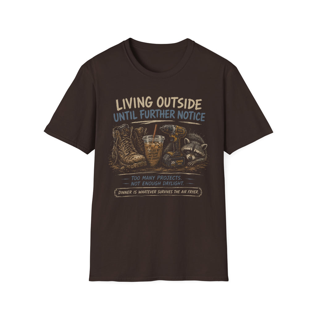 Living Outside Until Furter Notice. Too Many Projects, Not Enough Daylight. Dinner Is Whatever Survives The Air Fryer. T-Shirt