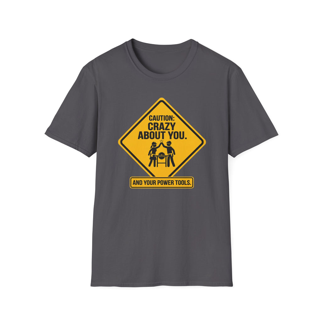 Caution_ Crazy About You .. And Your Power Tools T-Shirt