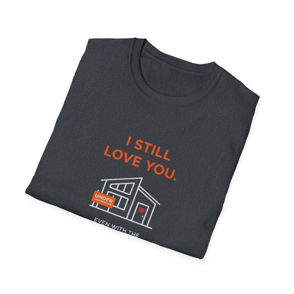 Copy of I Still Love You. Even With The Unfinished Projects T-Shirt (Dark background)