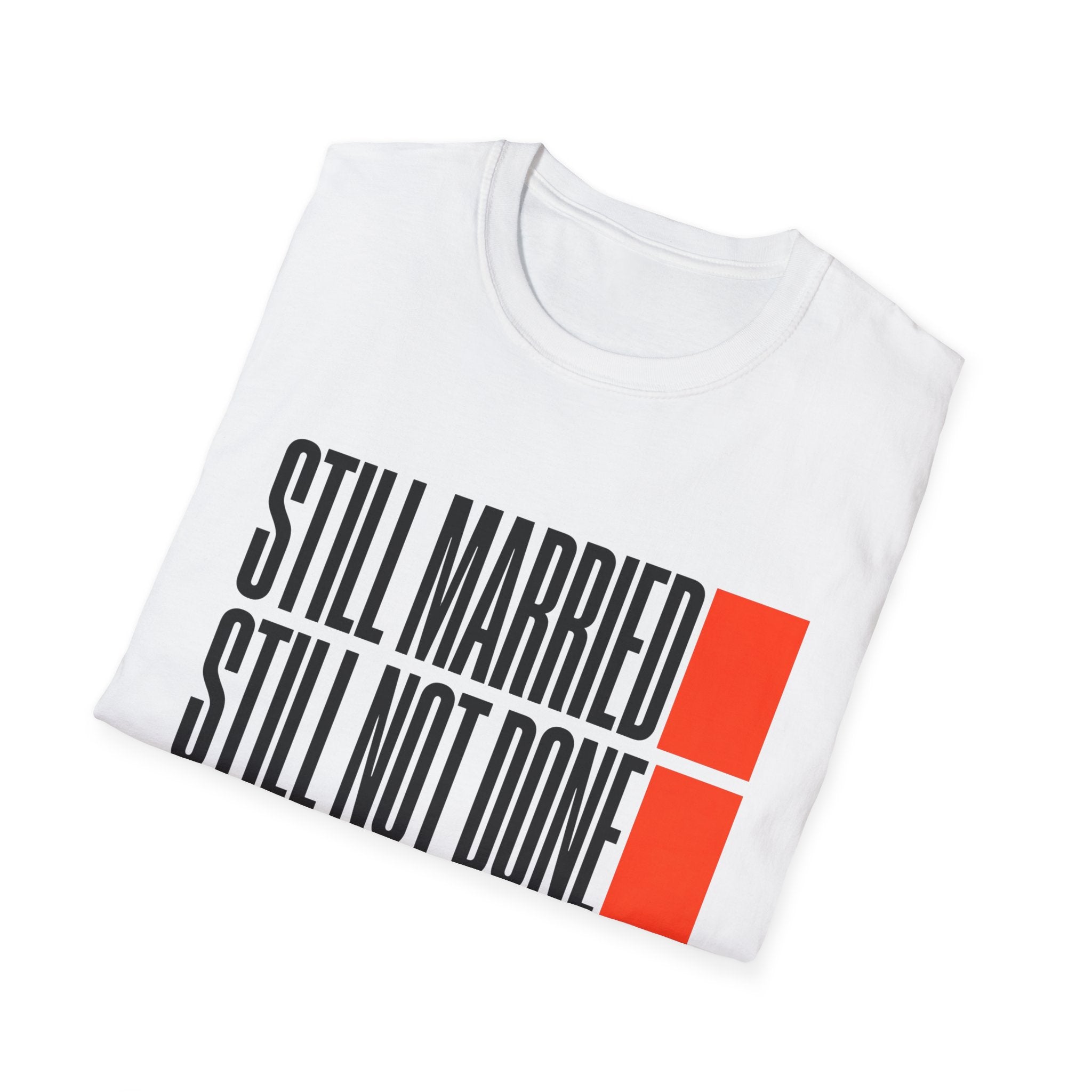 STILL MARRIED. STILL NOT DONE T-Shirt