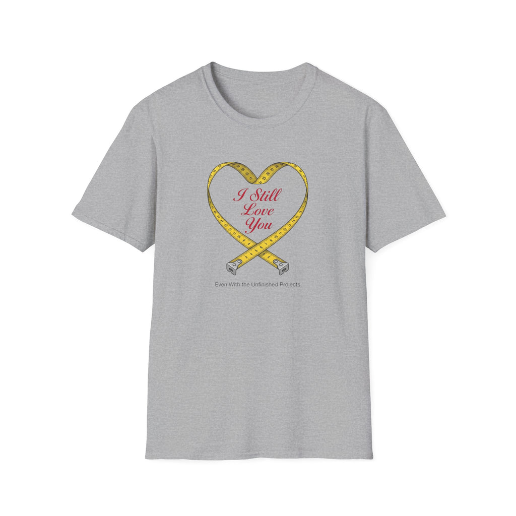 I Still Love You - Even With The Unfinished Projects (2) T-Shirt