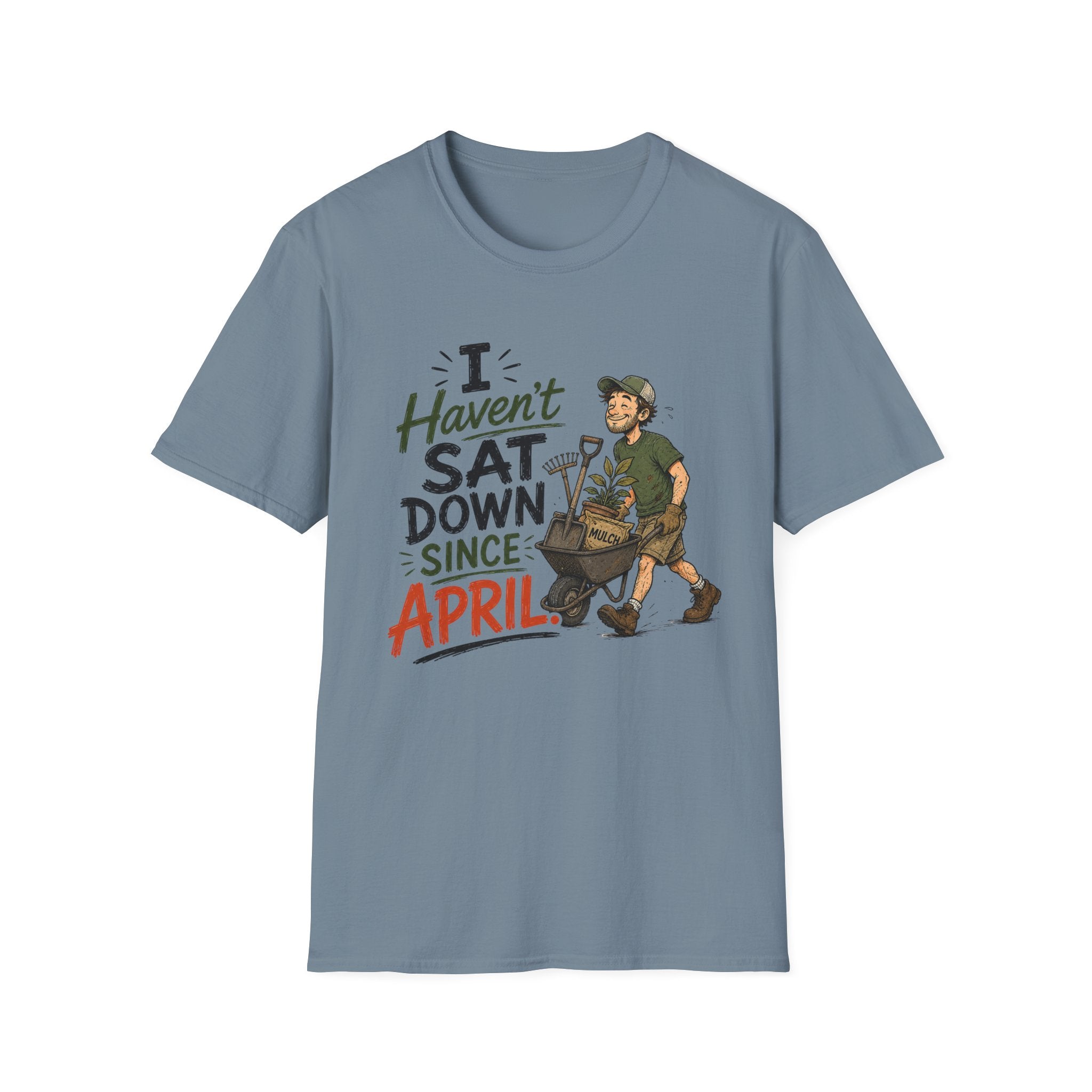 I Haven't SAT DOWN Since APRIL. T-Shirt