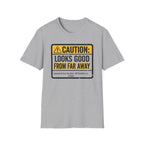 Caution Looks Good From Far Away T-Shirt