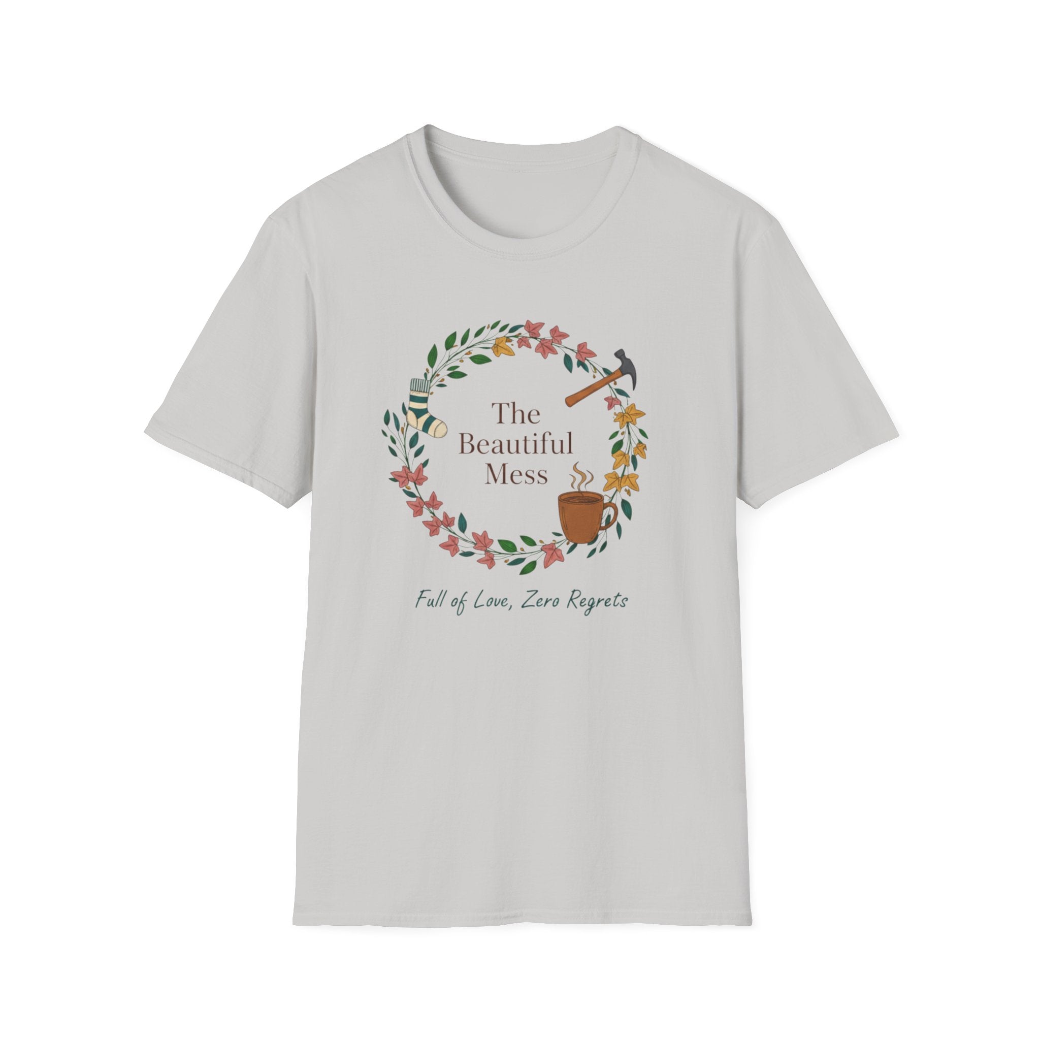 The Beautiful Mess Full of Love , Zero Regrets T-Shirt